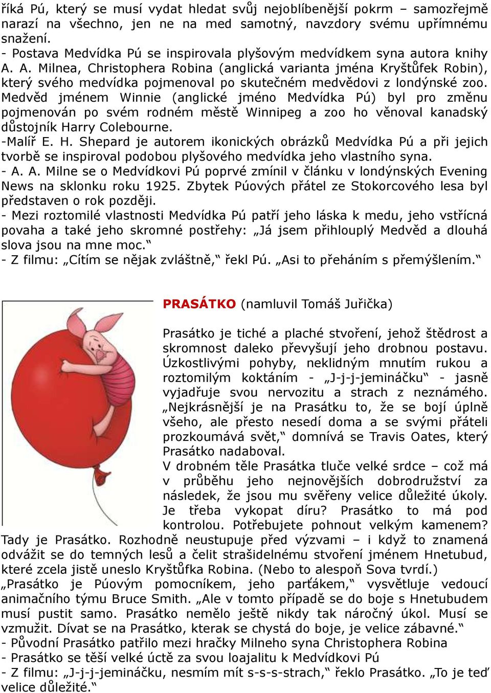 A. Milnea, Christophera Robina (anglická varianta jména Kryštůfek Robin), který svého medvídka pojmenoval po skutečném medvědovi z londýnské zoo.