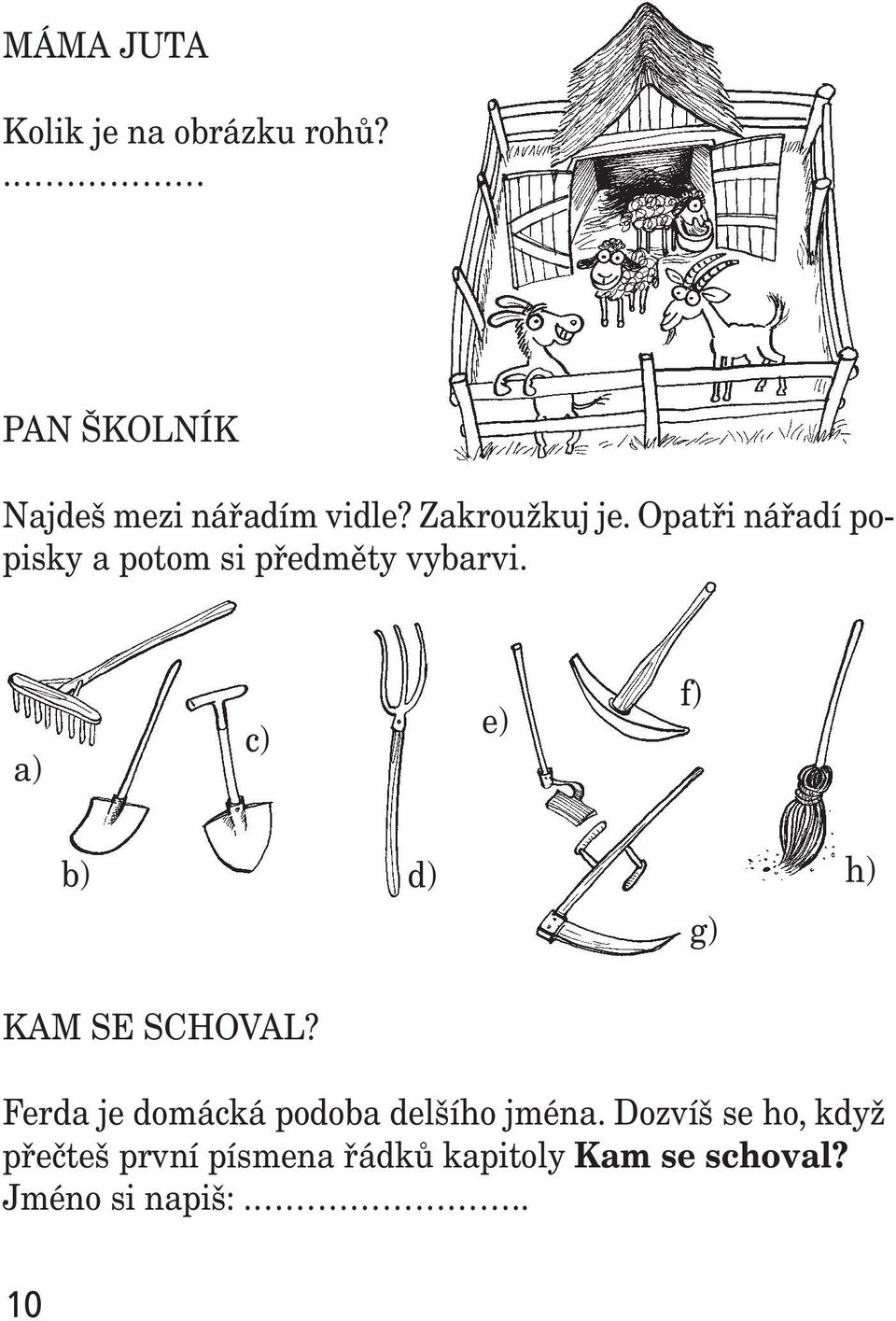 a) c) e) f) b) d) g) h) KAM SE SCHOVAL? Ferda je domácká podoba delšího jména.