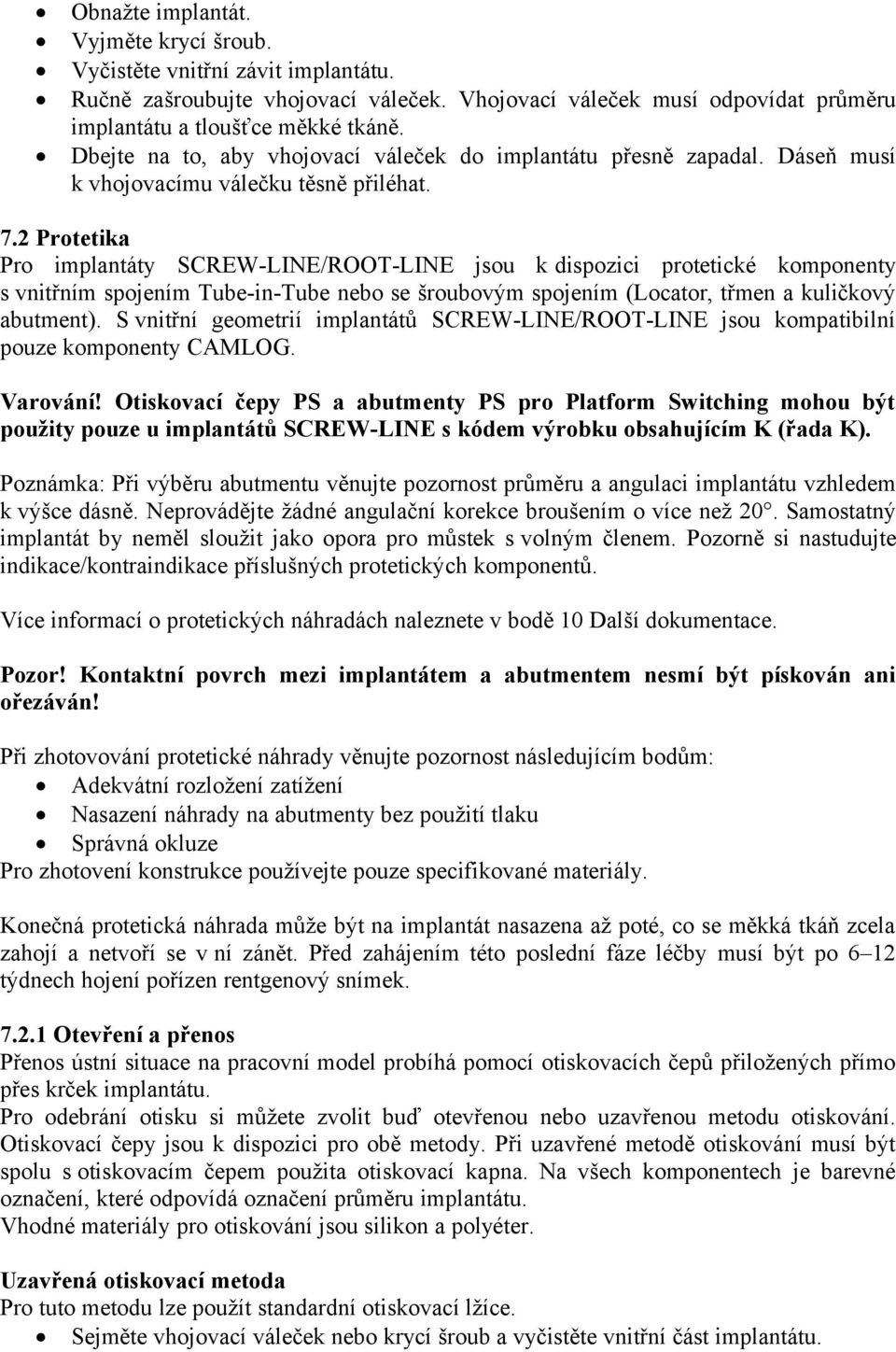 2 Protetika Pro implantáty SCREW-LINE/ROOT-LINE jsou k dispozici protetické komponenty s vnitřním spojením Tube-in-Tube nebo se šroubovým spojením (Locator, třmen a kuličkový abutment).