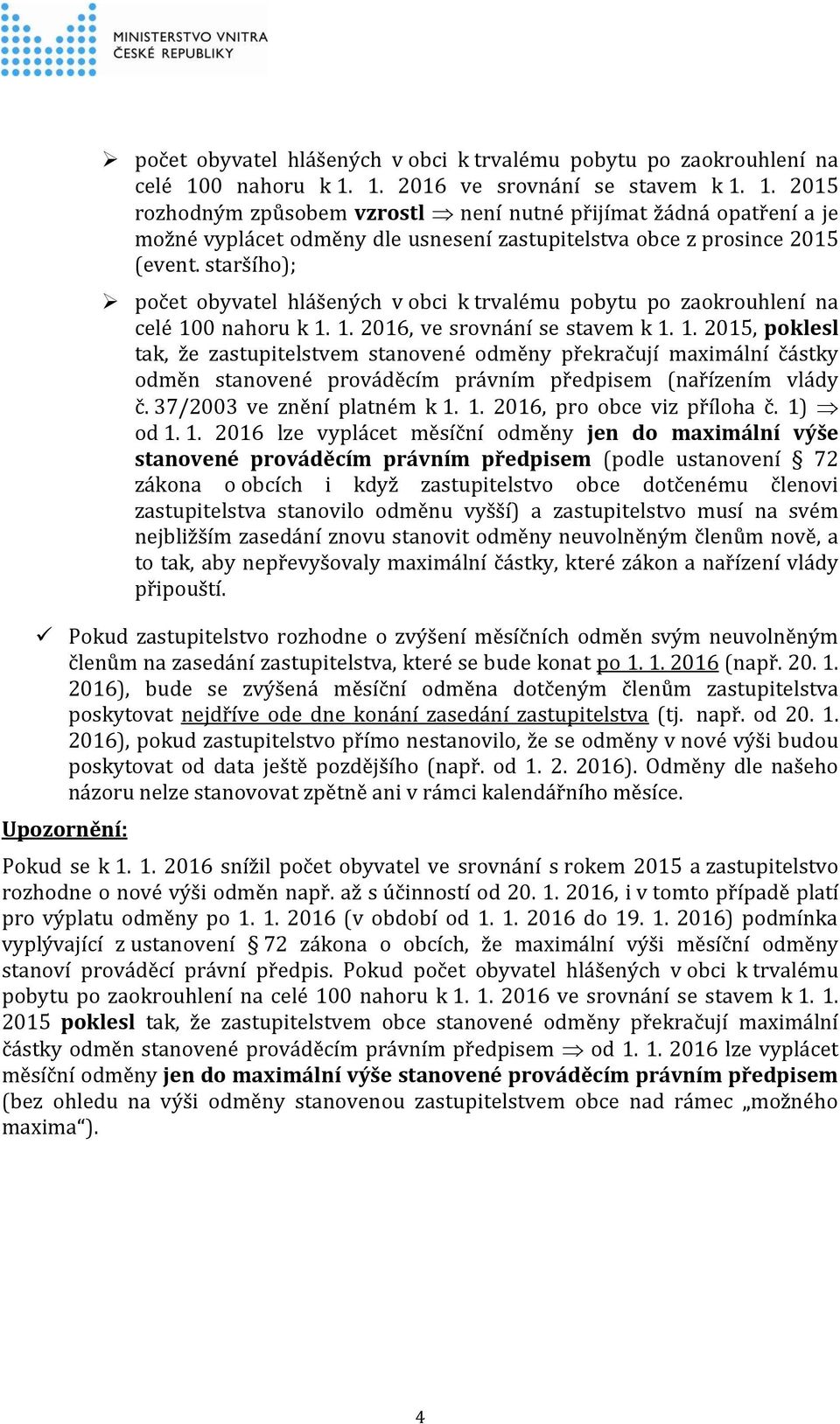 staršího); 0 nahoru k 1. 1. 2016, ve srovnání se stavem k 1. 1. 2015, poklesl tak, že zastupitelstvem stanovené odměny překračují maximální částky odměn stanovené prováděcím právním předpisem (nařízením vlády č.