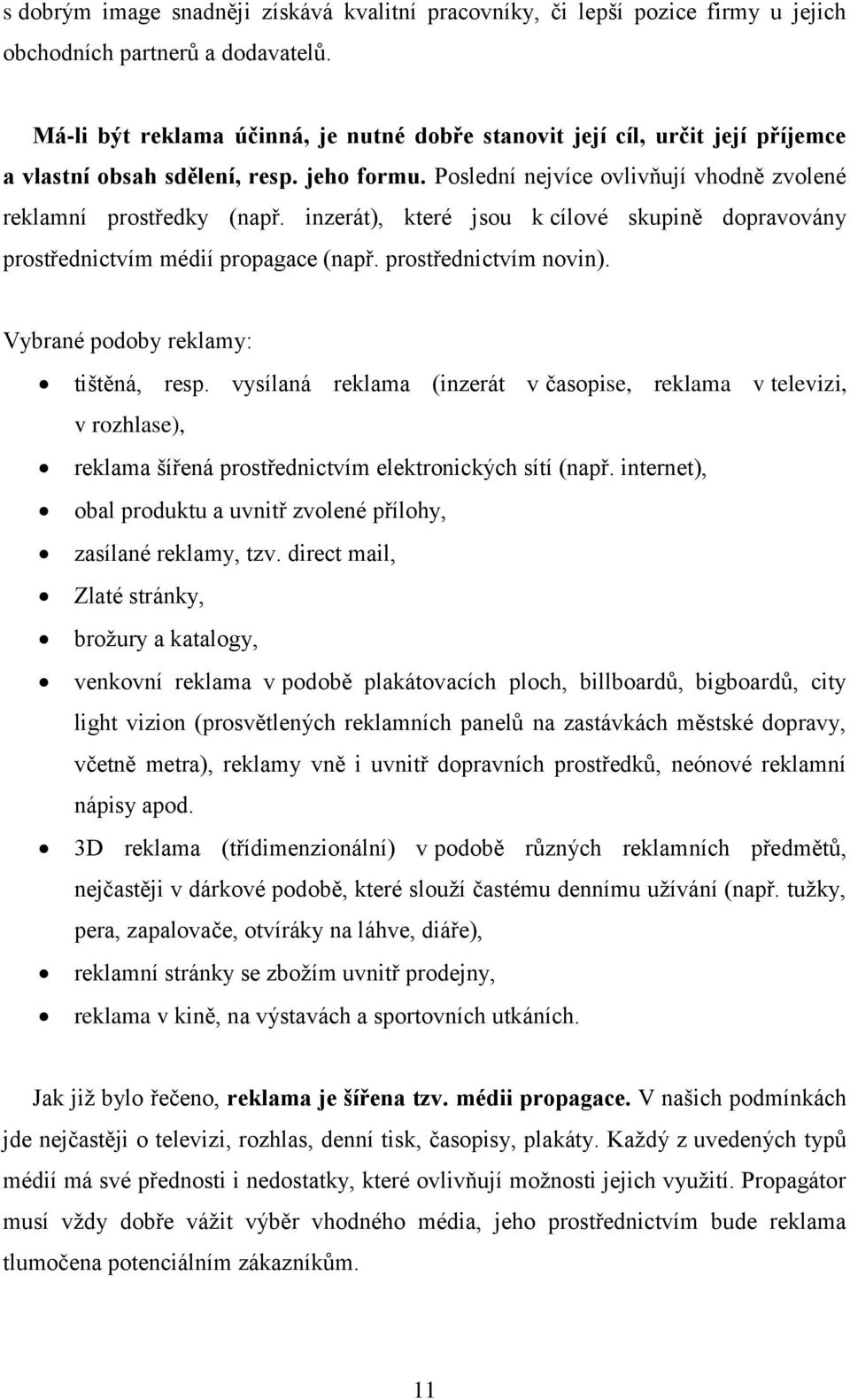 inzerát), které jsou k cílové skupině dopravovány prostřednictvím médií propagace (např. prostřednictvím novin). Vybrané podoby reklamy: tištěná, resp.