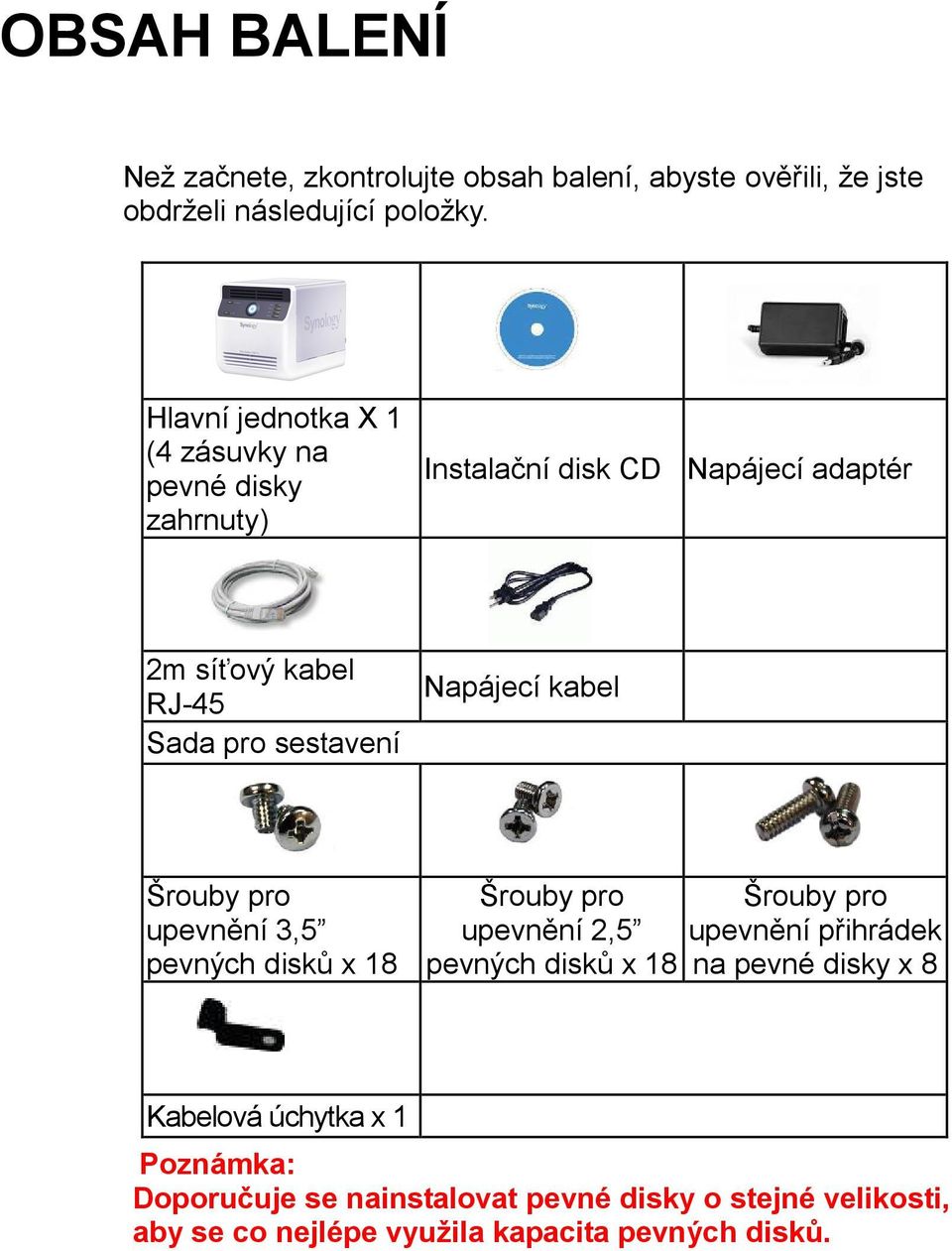 Napájecí kabel Šrouby pro upevnění 3,5 pevných disků x 18 Šrouby pro upevnění 2,5 pevných disků x 18 Šrouby pro upevnění přihrádek