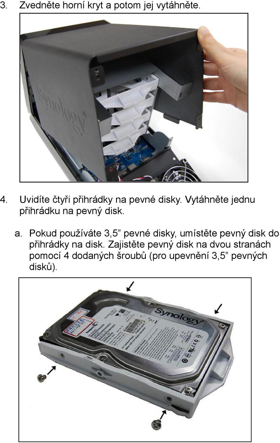 Vytáhněte jednu přihrádku na pevný disk. a.