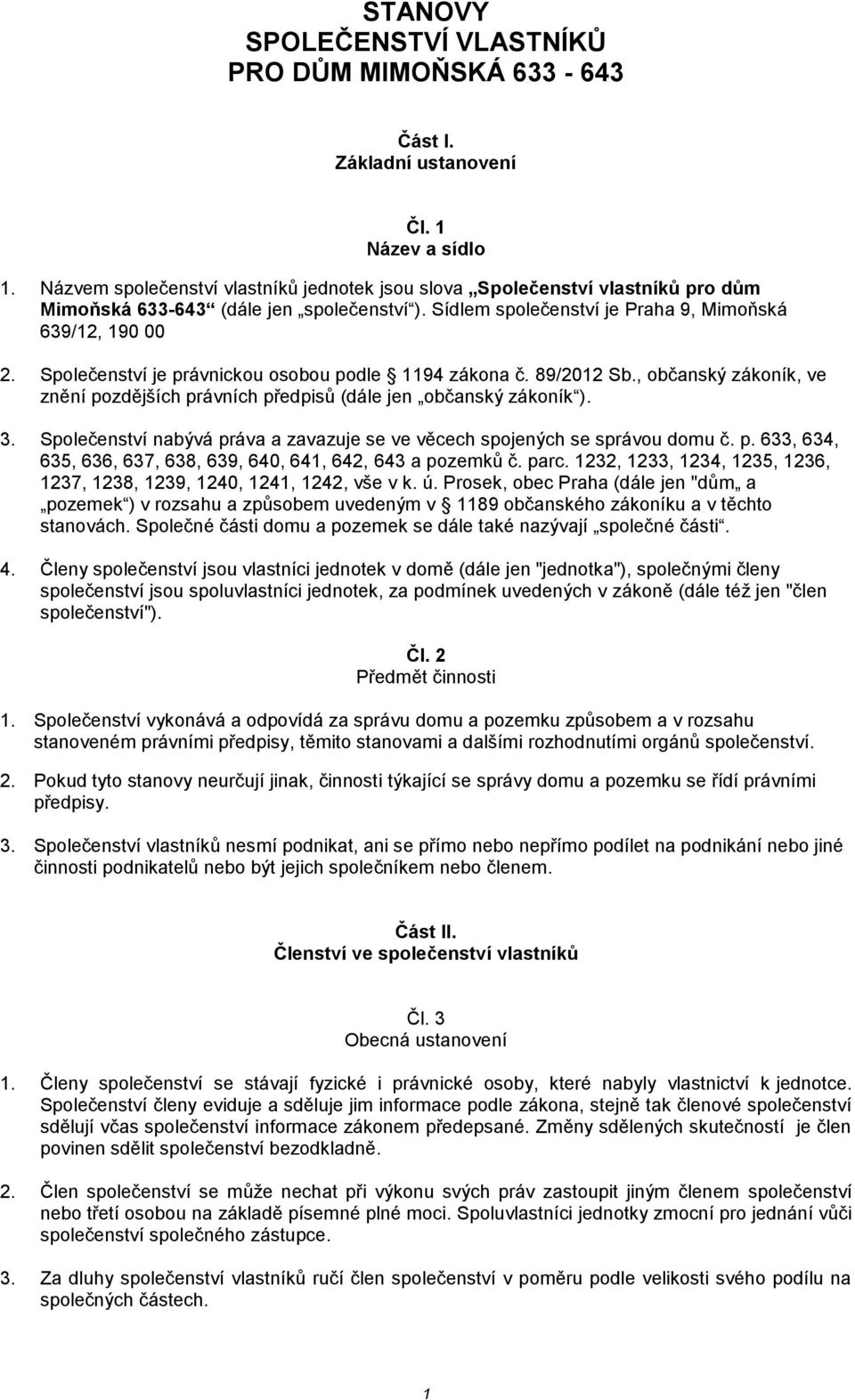 Společenství je právnickou osobou podle 1194 zákona č. 89/2012 Sb., občanský zákoník, ve znění pozdějších právních předpisů (dále jen občanský zákoník ). 3.