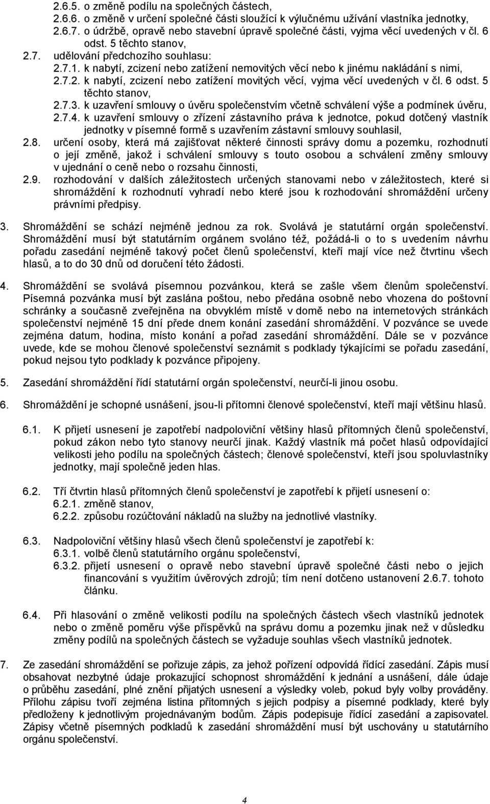 k nabytí, zcizení nebo zatížení nemovitých věcí nebo k jinému nakládání s nimi, 2.7.2. k nabytí, zcizení nebo zatížení movitých věcí, vyjma věcí uvedených v čl. 6 odst. 5 těchto stanov, 2.7.3.