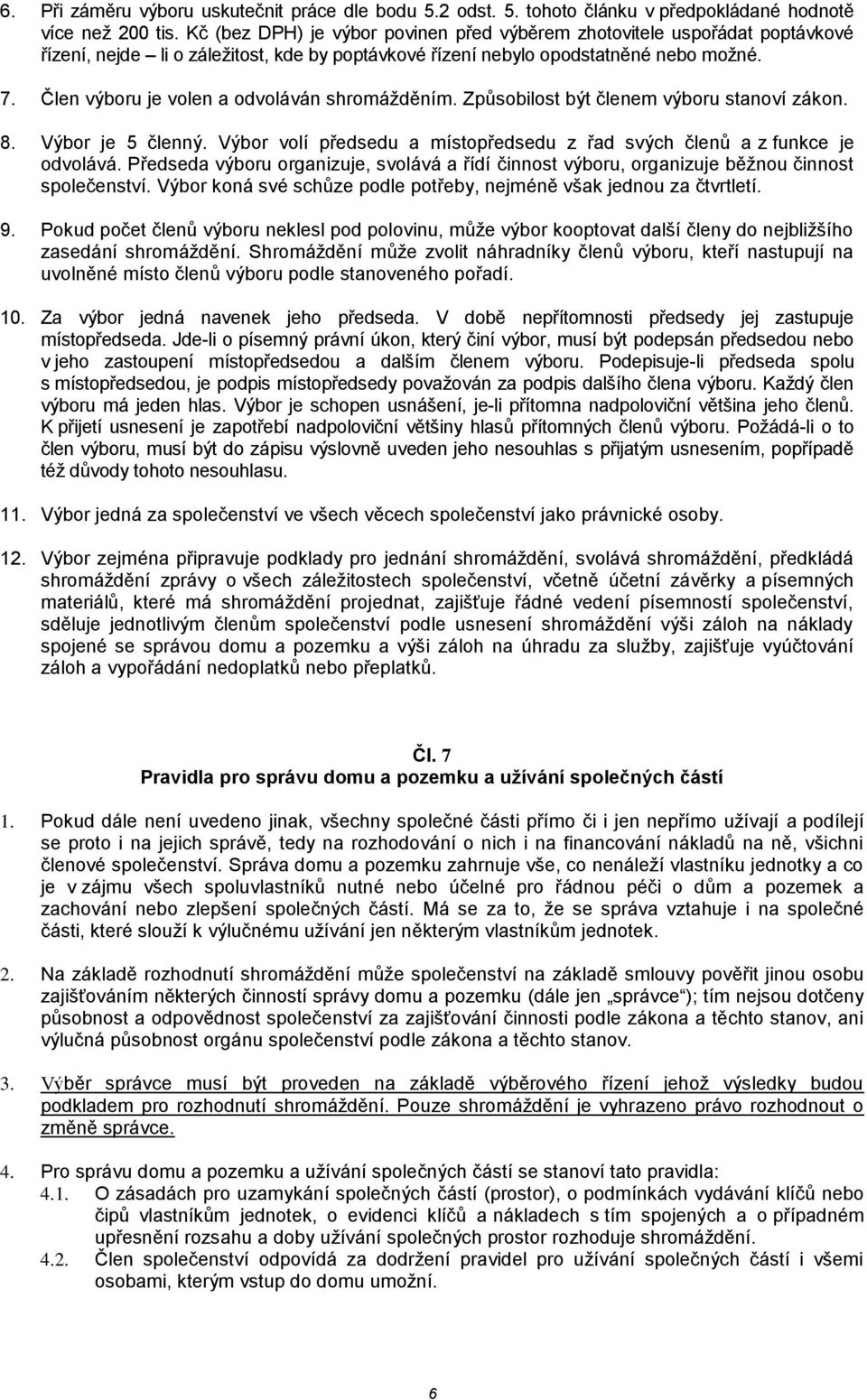 Člen výboru je volen a odvoláván shromážděním. Způsobilost být členem výboru stanoví zákon. 8. Výbor je 5 členný. Výbor volí předsedu a místopředsedu z řad svých členů a z funkce je odvolává.