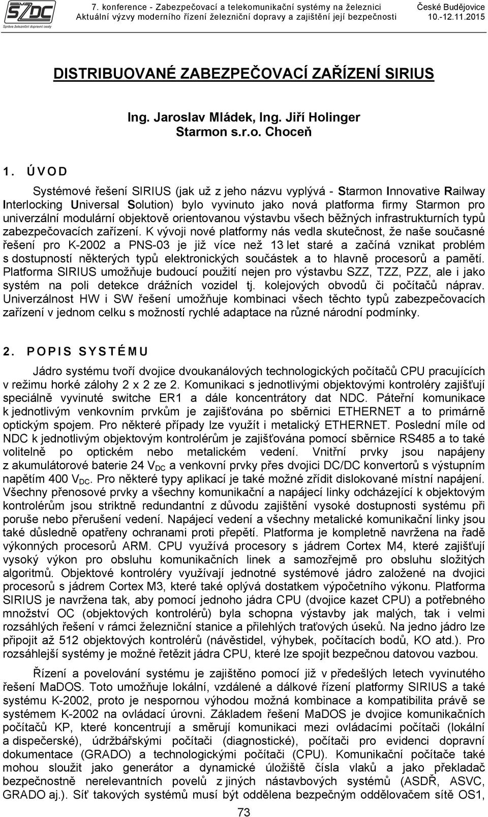 objektově orientovanou výstavbu všech běžných infrastrukturních typů zabezpečovacích zařízení.