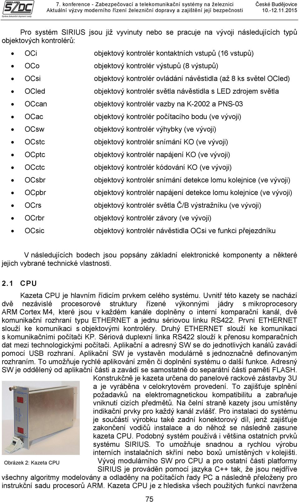 vývoji) sw objektový kontrolér výhybky (ve vývoji) stc objektový kontrolér snímání KO (ve vývoji) ptc objektový kontrolér napájení KO (ve vývoji) ctc objektový kontrolér kódování KO (ve vývoji) sbr