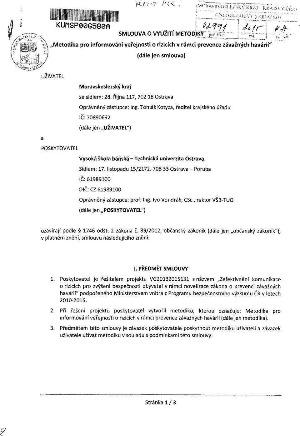 Října 117, 702 18 Ostrava Oprávněný zástupce: ing. Tomáš Kotyza, ředíte! krajského úřadu IČ: 70890692 (dále jen UŽIVATEL") POSKYTOVATEL Vysoká škola báňská -Technická univerzita Ostrava Sídlem: 17.