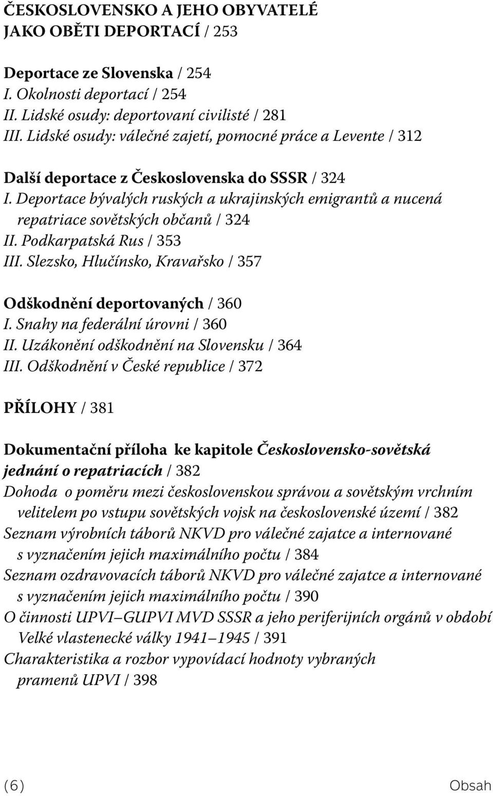 Deportace bývalých ruských a ukrajinských emigrantů a nucená repatriace sovětských občanů / 324 II. Podkarpatská Rus / 353 III. Slezsko, Hlučínsko, Kravařsko / 357 Odškodnění deportovaných / 360 I.