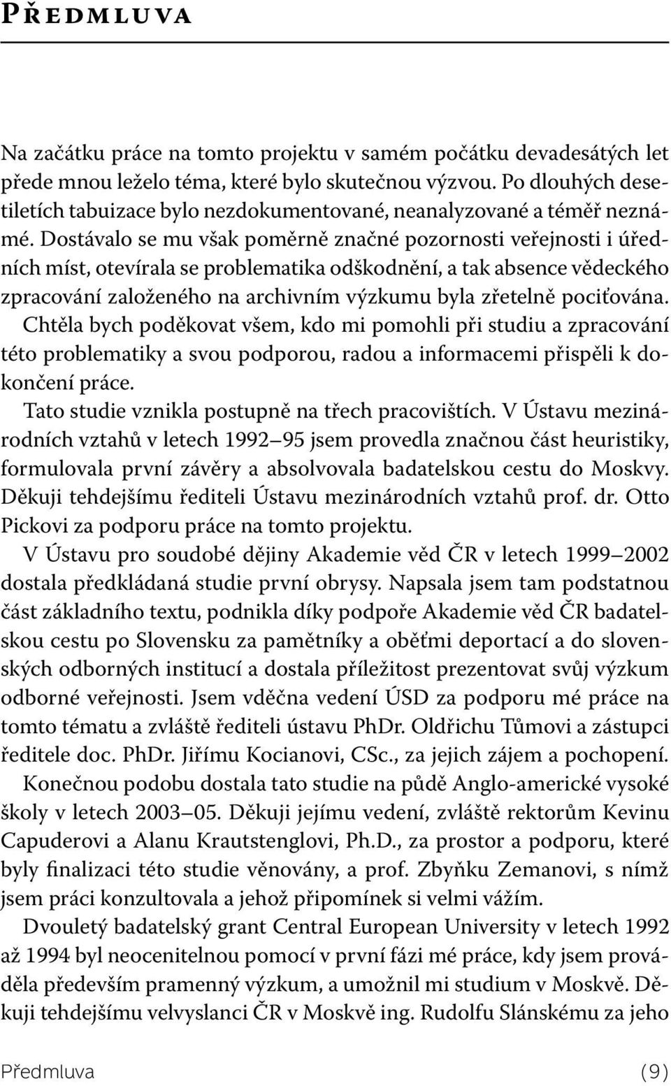 Dostávalo se mu však poměrně značné pozornosti veřejnosti i úředních míst, otevírala se problematika odškodnění, a tak absence vědeckého zpracování založeného na archivním výzkumu byla zřetelně