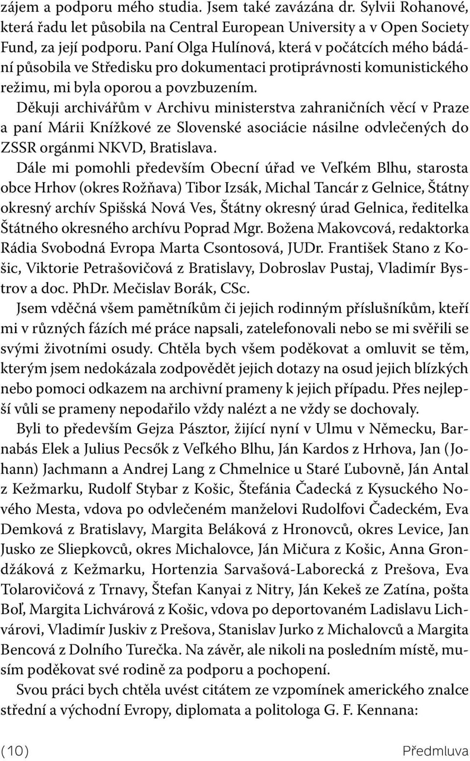 Děkuji archivářům v Archivu ministerstva zahraničních věcí v Praze a paní Márii Knížkové ze Slovenské asociácie násilne odvlečených do ZSSR orgánmi NKVD, Bratislava.