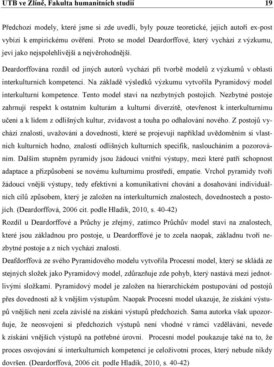 Deardorffována rozdíl od jiných autorů vychází při tvorbě modelů z výzkumů v oblasti interkulturních kompetencí. Na základě výsledků výzkumu vytvořila Pyramidový model interkulturní kompetence.