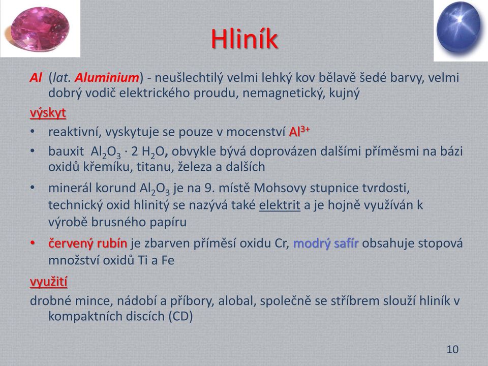 mocenství Al 3+ bauxit Al 2 O 3 2 H 2 O, obvykle bývá doprovázen dalšími příměsmi na bázi oxidů křemíku, titanu, železa a dalších minerál korund Al 2 O 3 je na 9.