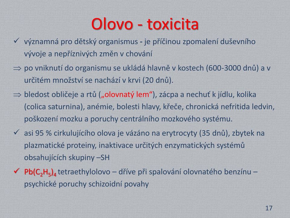 bledost obličeje a rtů ( olovnatý lem ), zácpa a nechuť k jídlu, kolika (colica saturnina), anémie, bolesti hlavy, křeče, chronická nefritida ledvin, poškození mozku a poruchy