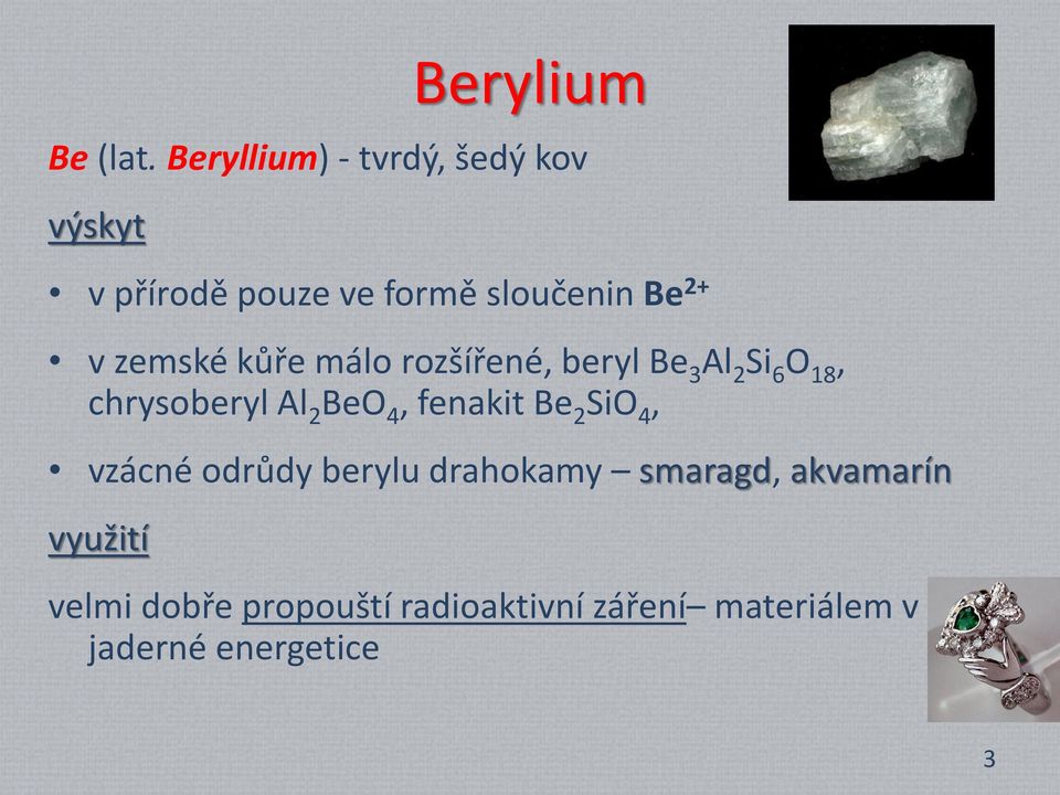 zemské kůře málo rozšířené, beryl Be 3 Al 2 Si 6 O 18, chrysoberyl Al 2 BeO 4,