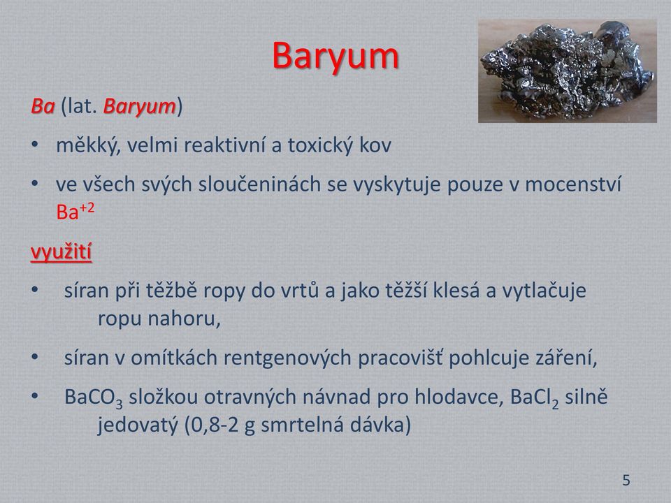vyskytuje pouze v mocenství Ba +2 využití síran při těžbě ropy do vrtů a jako těžší klesá