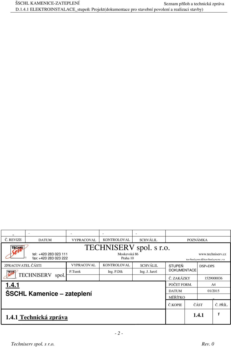 J. Jaroš STUPEŇ DOKUMENTACE Č. ZAKÁZKY POČET FORM. DATUM MĚŘÍTKO Č.KOPIE www.techniserv.cz 
