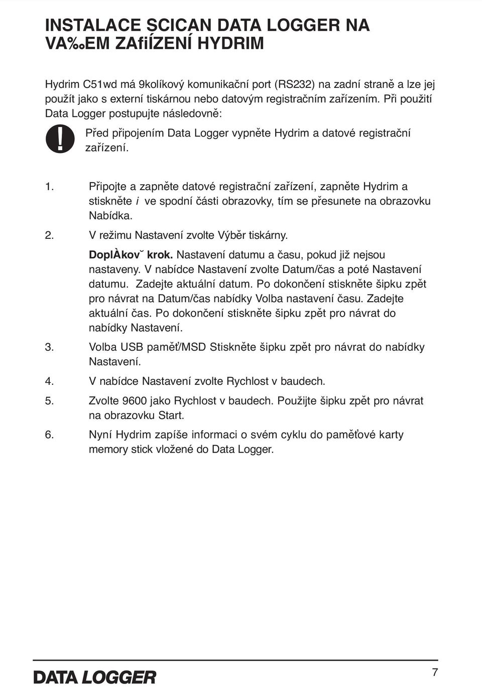 Připojte a zapněte datové registrační zařízení, zapněte Hydrim a stiskněte i ve spodní části obrazovky, tím se přesunete na obrazovku Nabídka. 2. V režimu Nastavení zvolte Výběr tiskárny.