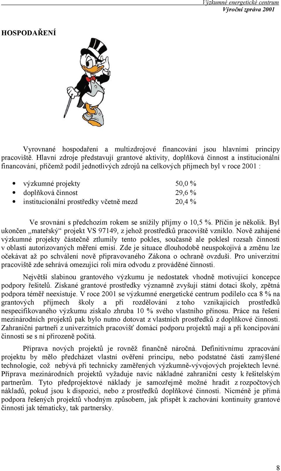 doplňková činnost 29,6 % institucionální prostředky včetně mezd 20,4 % Ve srovnání s předchozím rokem se snížily příjmy o 10,5 %. Příčin je několik.