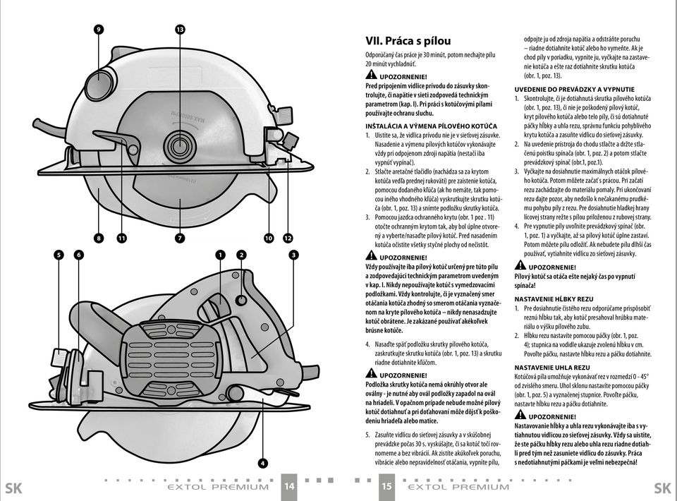 Inštalácia a výmena pílového kotúča 1. Uistite sa, že vidlica prívodu nie je v sieťovej zásuvke.