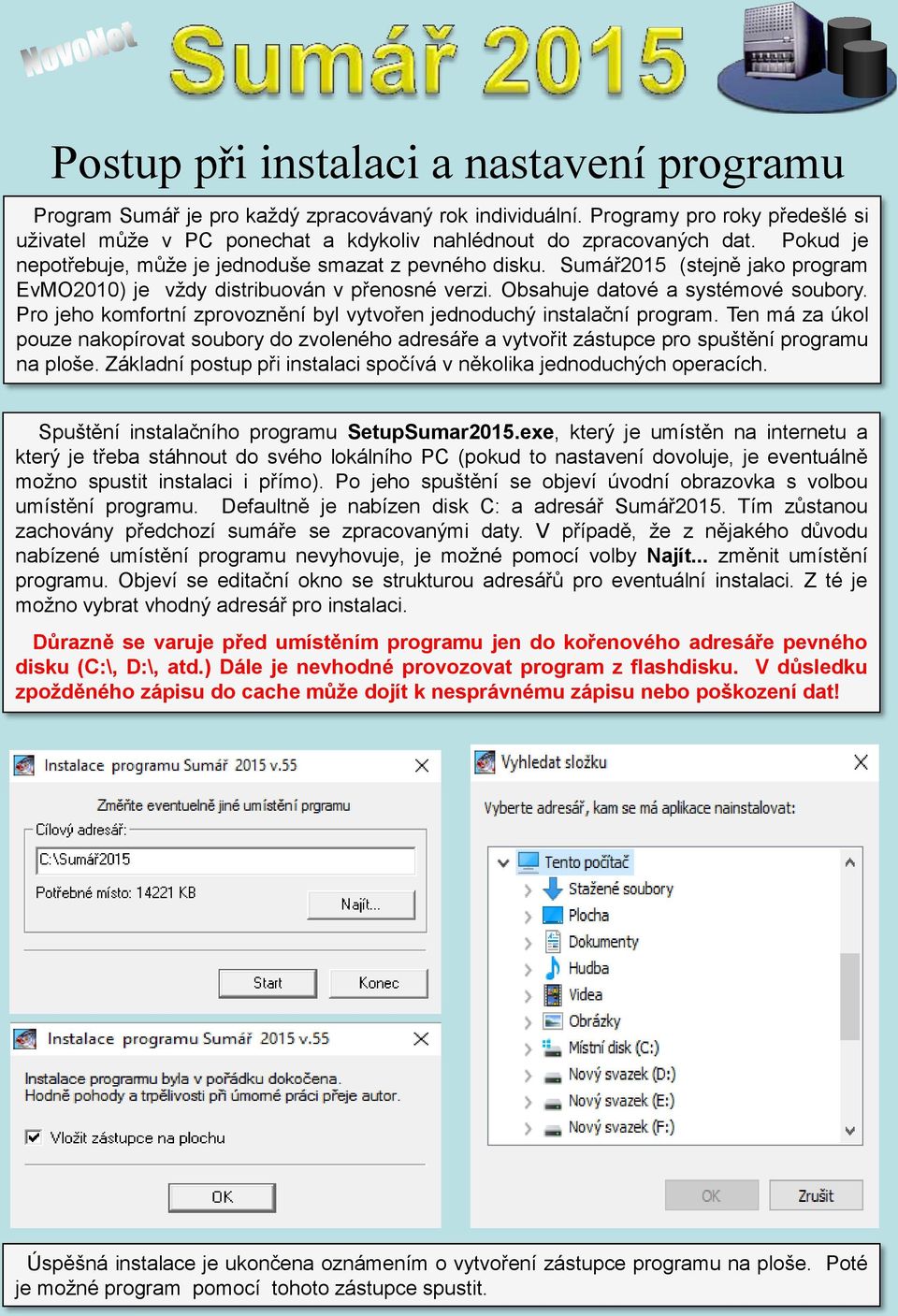 Pro jeho komfortní zprovoznění byl vytvořen jednoduchý instalační program. Ten má za úkol pouze nakopírovat soubory do zvoleného adresáře a vytvořit zástupce pro spuštění programu na ploše.