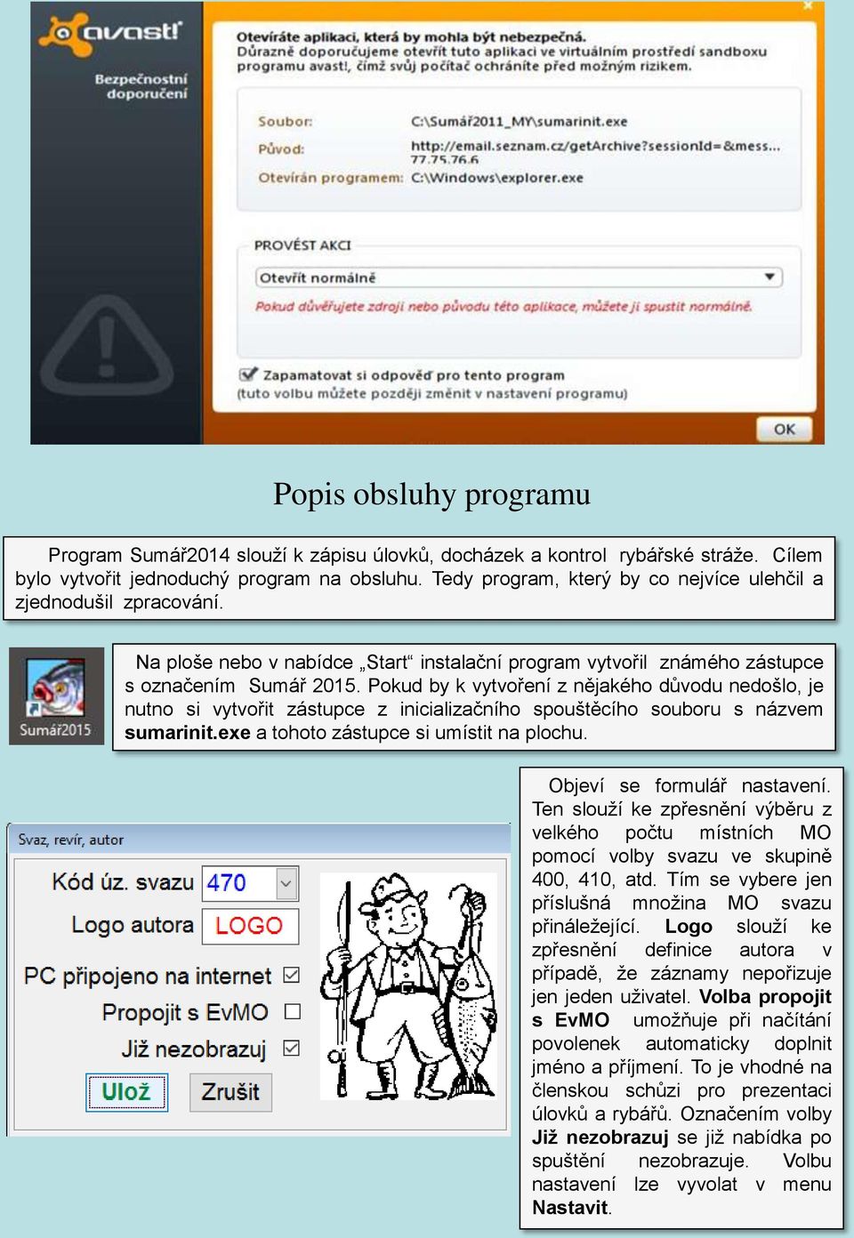 Pokud by k vytvoření z nějakého důvodu nedošlo, je nutno si vytvořit zástupce z inicializačního spouštěcího souboru s názvem sumarinit.exe a tohoto zástupce si umístit na plochu.