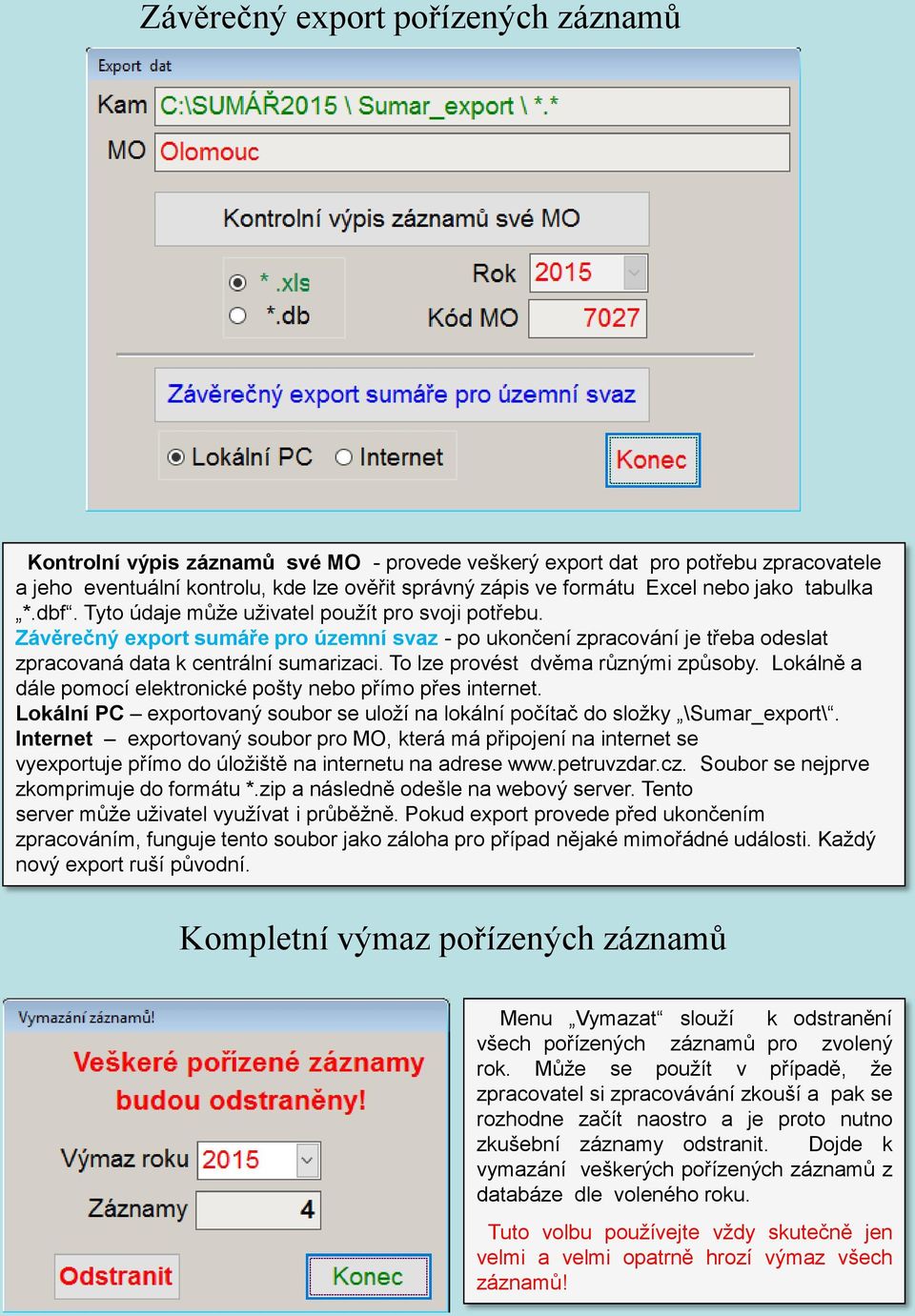 To lze provést dvěma různými způsoby. Lokálně a dále pomocí elektronické pošty nebo přímo přes internet. Lokální PC exportovaný soubor se uloží na lokální počítač do složky \Sumar_export\.