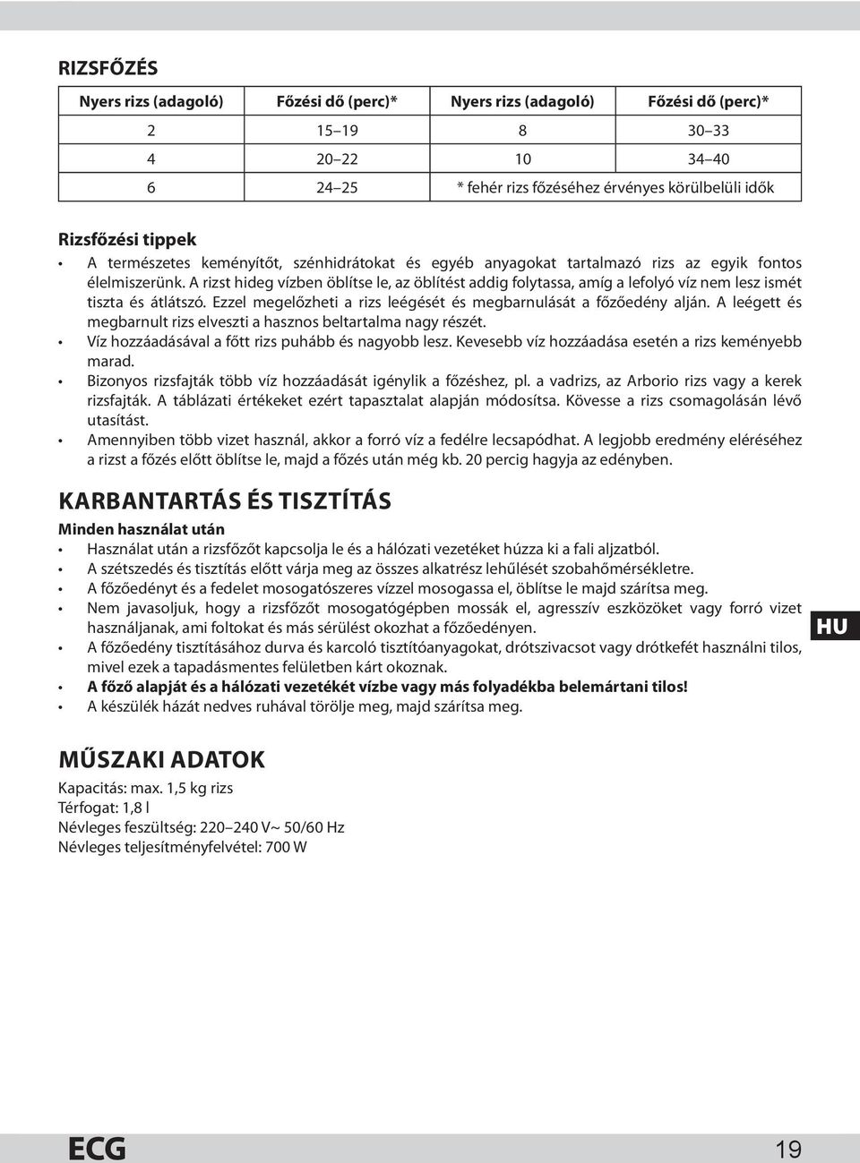A rizst hideg vízben öblítse le, az öblítést addig folytassa, amíg a lefolyó víz nem lesz ismét tiszta és átlátszó. Ezzel megelőzheti a rizs leégését és megbarnulását a főzőedény alján.