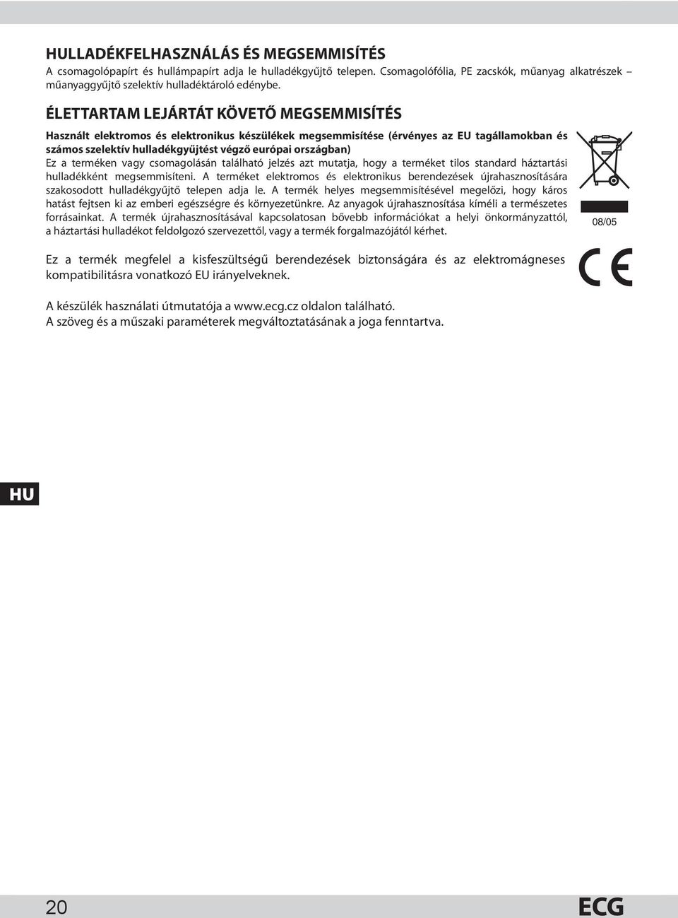 terméken vagy csomagolásán található jelzés azt mutatja, hogy a terméket tilos standard háztartási hulladékként megsemmisíteni.