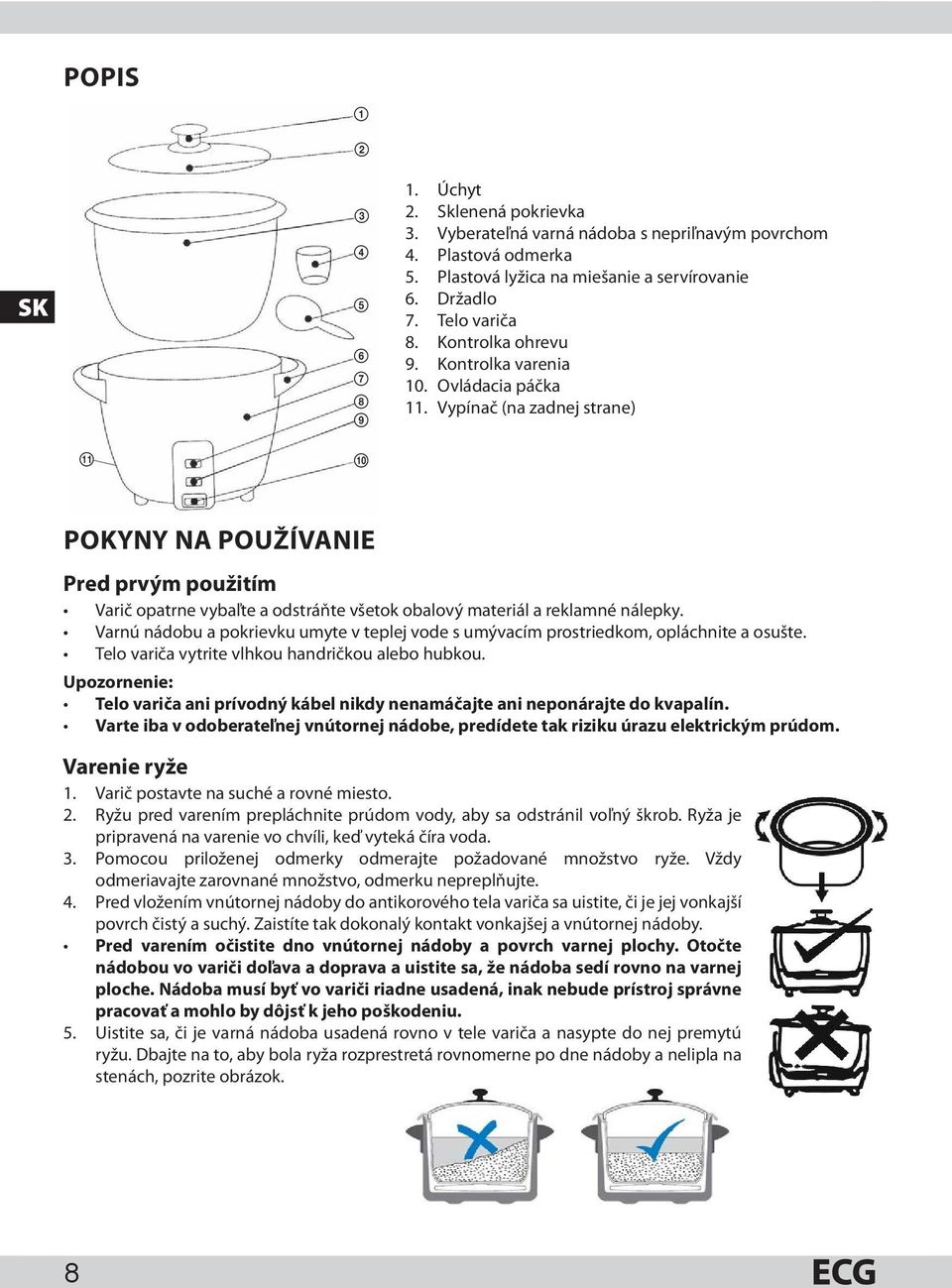 Vypínač (na zadnej strane) qa 0 POKYNY NA POUŽÍVANIE Pred prvým použitím Varič opatrne vybaľte a odstráňte všetok obalový materiál a reklamné nálepky.