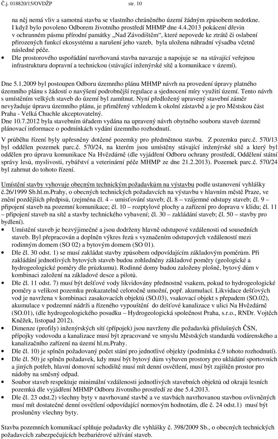 včetně následné péče. Dle prostorového uspořádání navrhovaná stavba navazuje a napojuje se na stávající veřejnou infrastrukturu dopravní a technickou (stávající inženýrské sítě a komunikace v území).