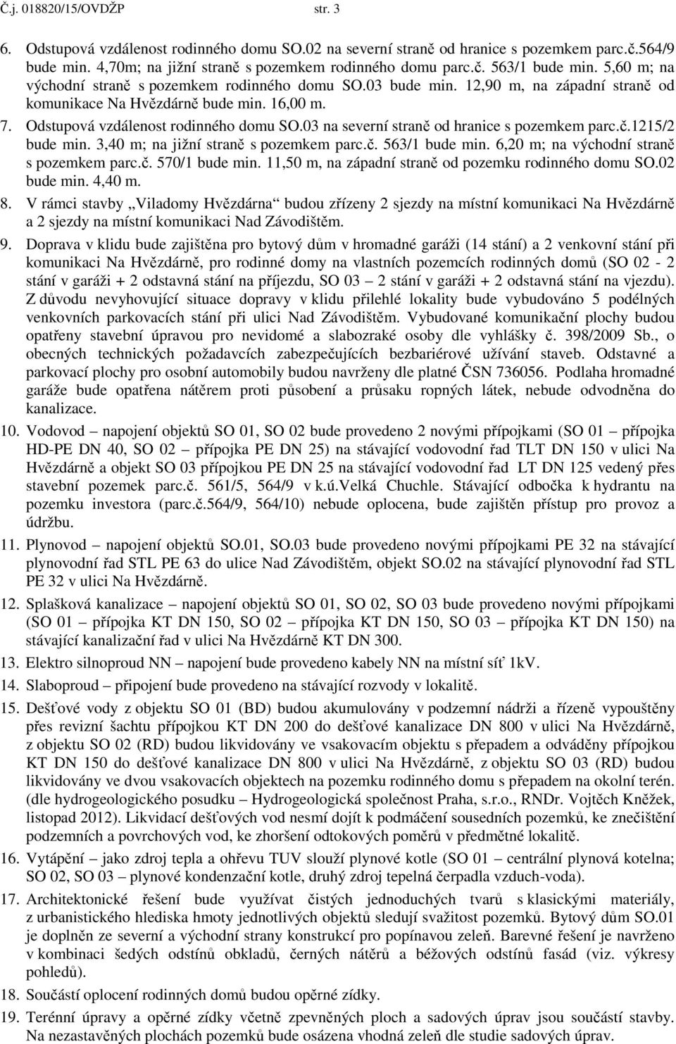 03 na severní straně od hranice s pozemkem parc.č.1215/2 bude min. 3,40 m; na jižní straně s pozemkem parc.č. 563/1 bude min. 6,20 m; na východní straně s pozemkem parc.č. 570/1 bude min.