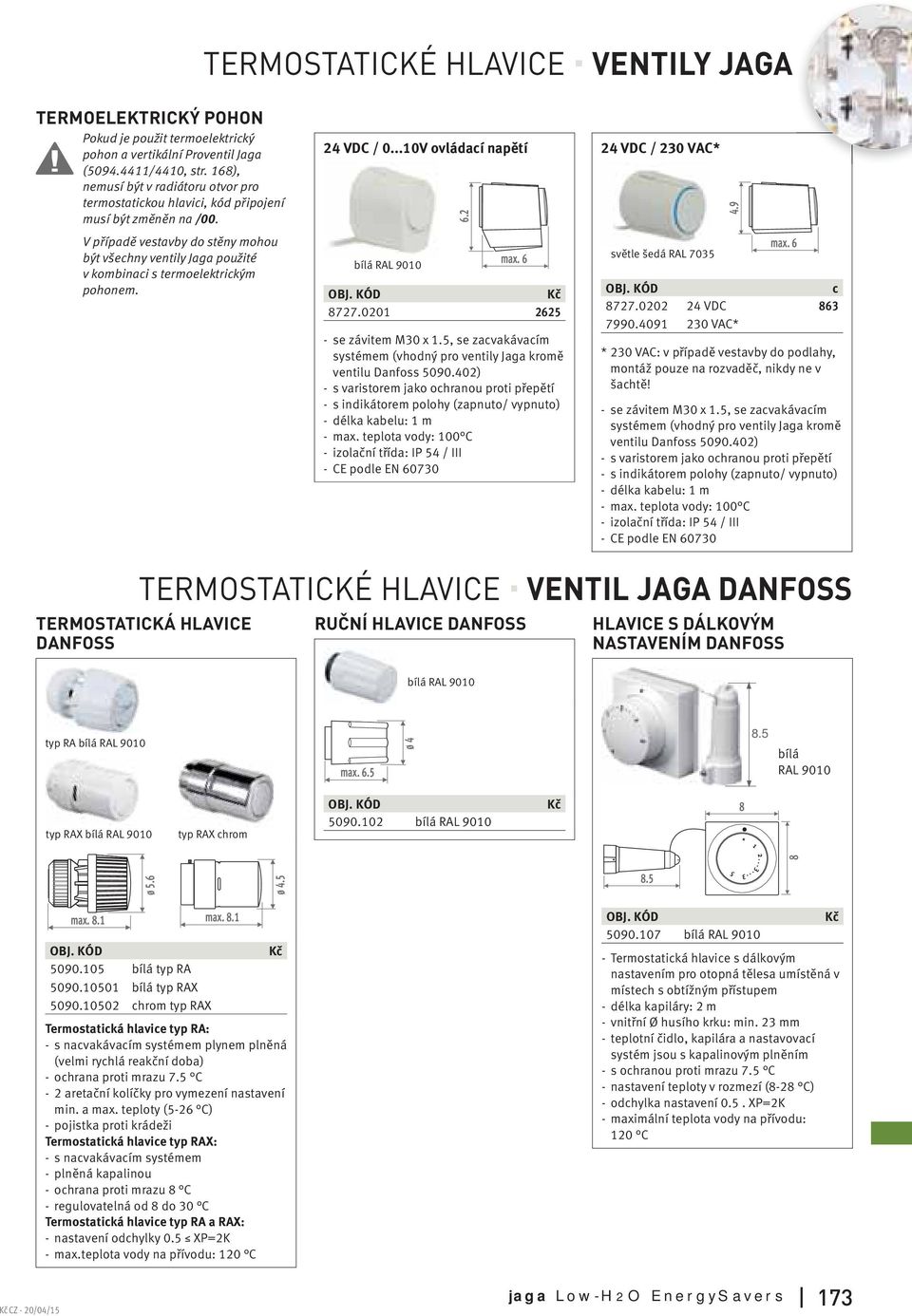 V případě vestavby do stěny mohou být všechny ventily Jaga použité v kombinaci s termoelektrickým pohonem. VDC / 0...0V ovládací napětí bílá RAL 900 6. max. 6 77.00 6 - se závitem M0 x.