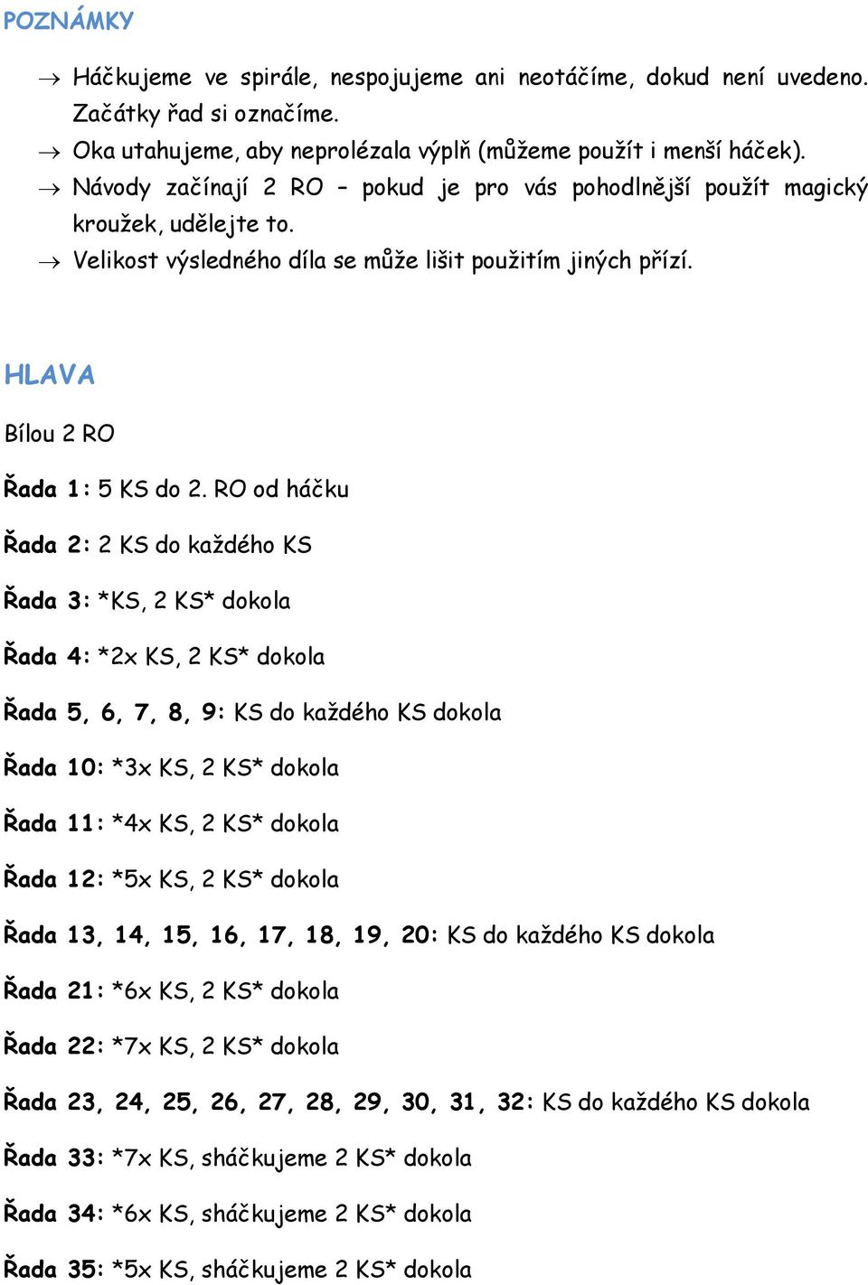 HLAVA Řada 5, 6, 7, 8, 9: KS do každého KS dokola Řada 10: *3x KS, 2 KS* dokola Řada 11: *4x KS, 2 KS* dokola Řada 12: *5x KS, 2 KS* dokola Řada 13, 14, 15, 16, 17, 18, 19, 20: KS do každého