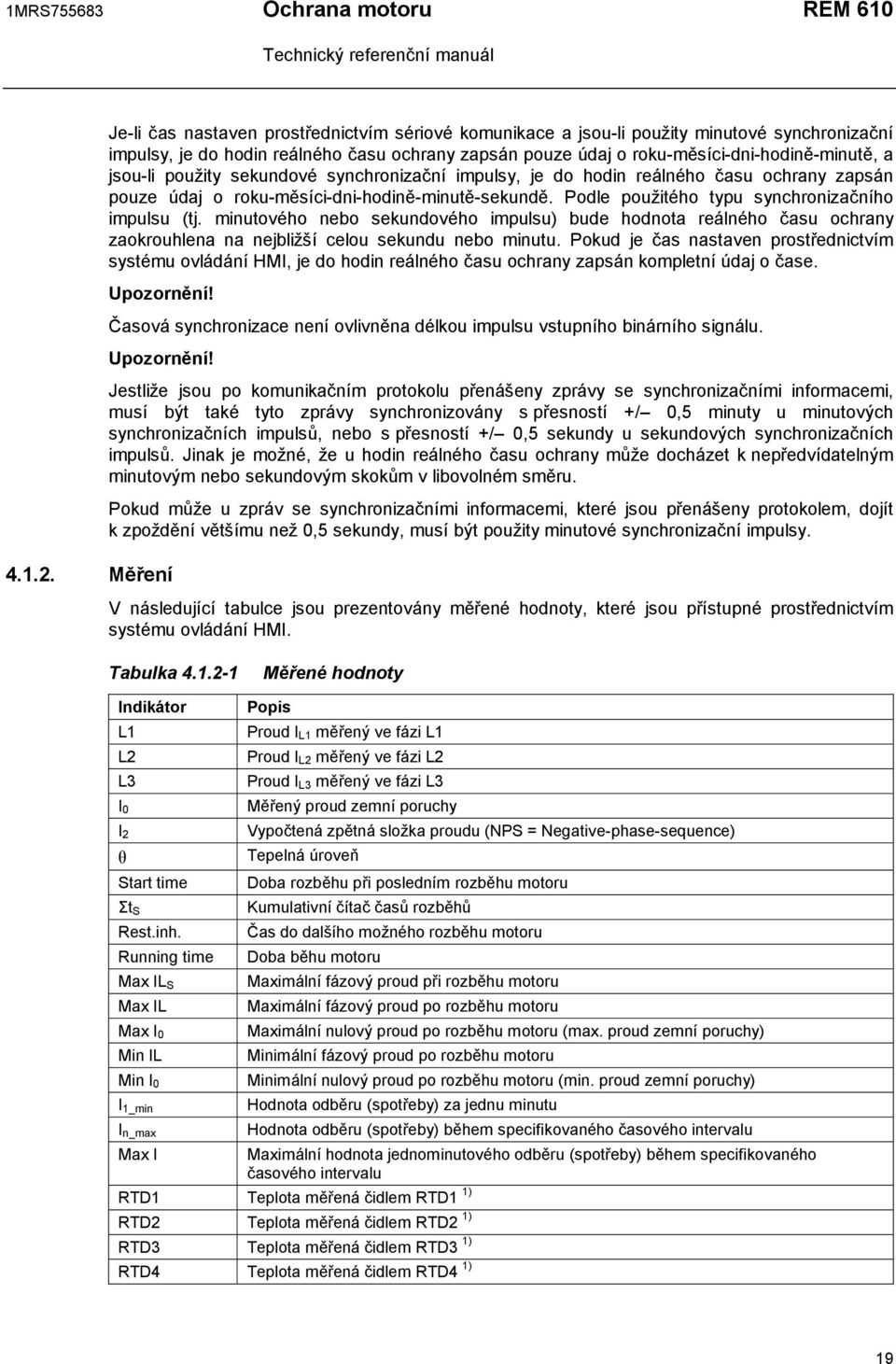 jsou-li použity sekundové synchronizační impulsy, je do hodin reálného času ochrany zapsán pouze údaj o roku-měsíci-dni-hodině-minutě-sekundě. Podle použitého typu synchronizačního impulsu (tj.