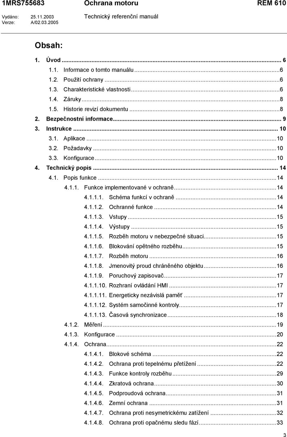 ..14 4.1.1. Funkce implementované v ochraně...14 4.1.1.1. Schéma funkcí v ochraně...14 4.1.1.2. Ochranné funkce...14 4.1.1.3. Vstupy...15 4.1.1.4. Výstupy...15 4.1.1.5. Rozběh motoru v nebezpečné situaci.