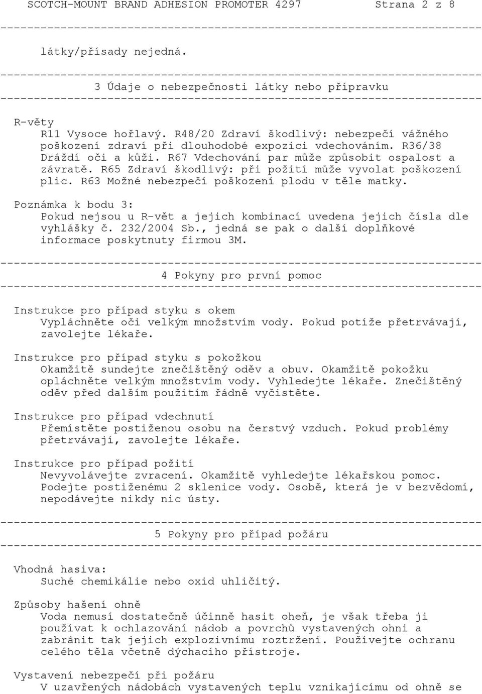 R65 Zdraví škodlivý: při požití může vyvolat poškození plic. R63 Možné nebezpečí poškození plodu v těle matky.