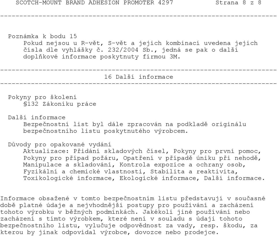 16 Další informace Pokyny pro školení 132 Zákoníku práce Další informace Bezpečnostní list byl dále zpracován na podkladě originálu bezpečnostního listu poskytnutého výrobcem.