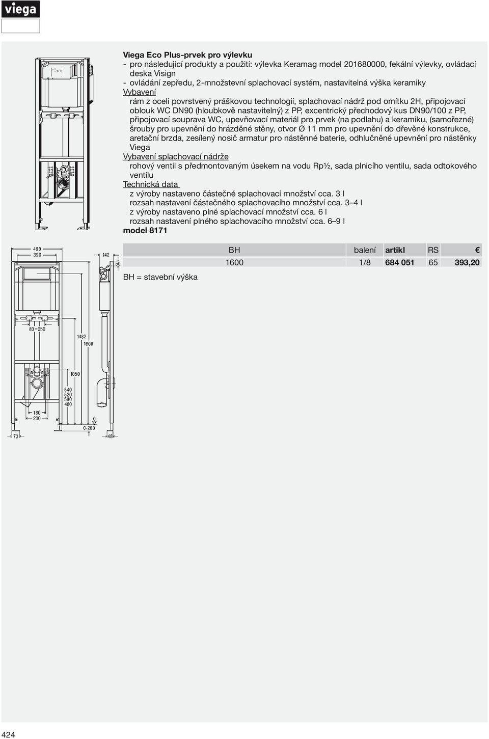 DN90/100 z PP, připojovací souprava WC, upevňovací materiál pro prvek (na podlahu) a keramiku, (samořezné) šrouby pro upevnění do hrázděné stěny, otvor Ø 11 mm pro upevnění do dřevěné konstrukce,