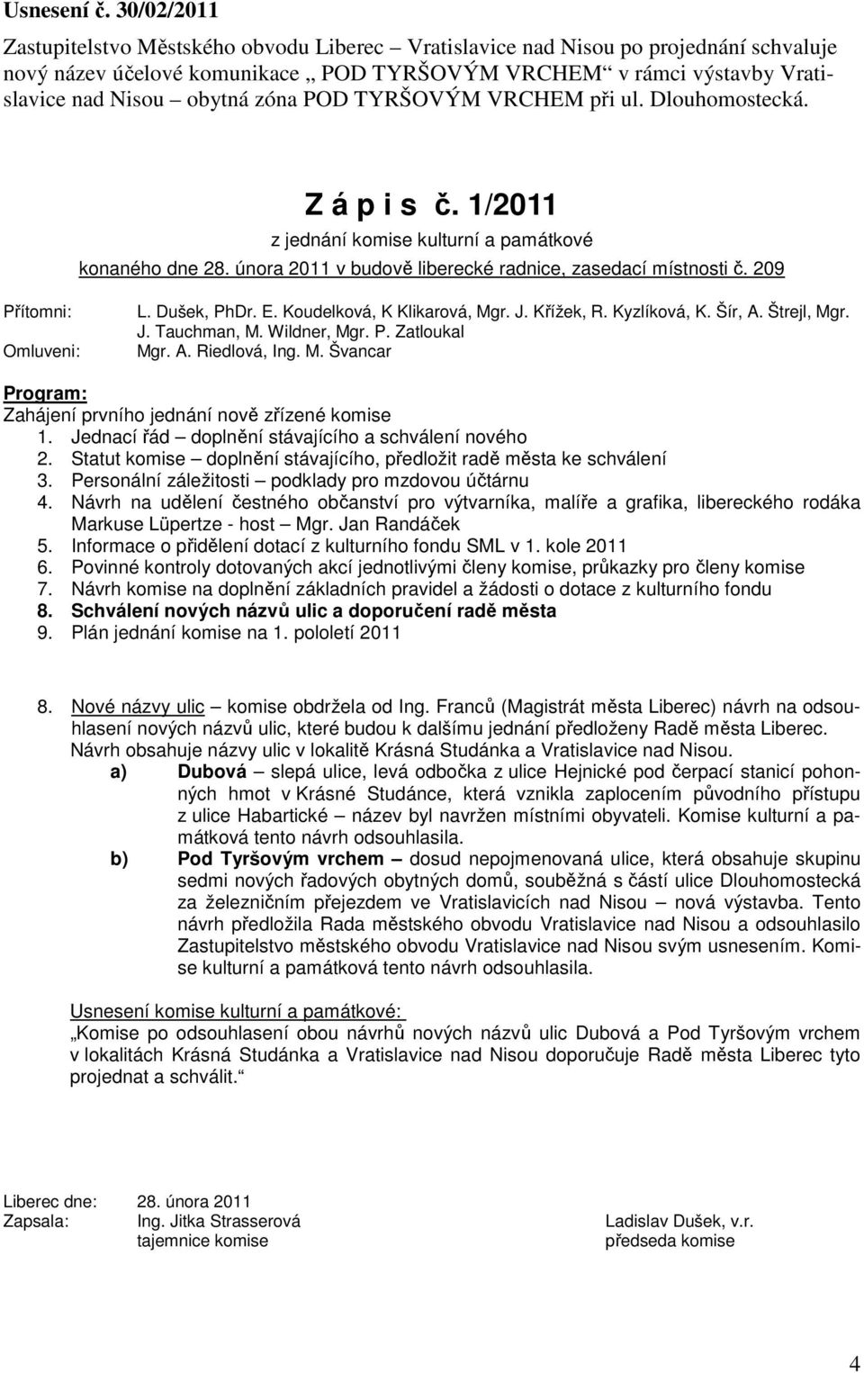 POD TYRŠOVÝM VRCHEM při ul. Dlouhomostecká. Z á p i s č. 1/2011 z jednání komise kulturní a památkové konaného dne 28. února 2011 v budově liberecké radnice, zasedací místnosti č.