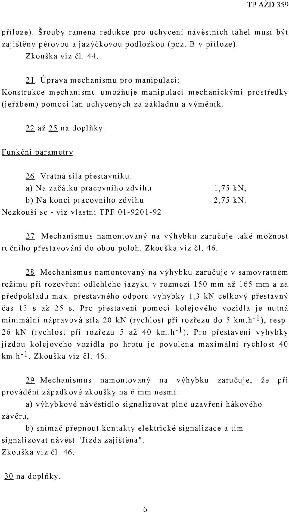 Vratná síla přestavníku: a) Na začátku pracovního zdvihu 1,75 kn, b) Na konci pracovního zdvihu 2,75 kn. Nezkouší se - viz vlastní TPF 01-9201-92 27.