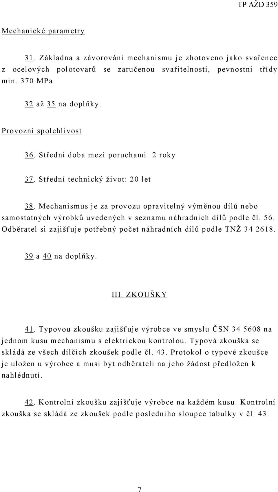 Mechanismus je za provozu opravitelný výměnou dílů nebo samostatných výrobků uvedených v seznamu náhradních dílů podle čl. 56. Odběratel si zajišťuje potřebný počet náhradních dílů podle TNŽ 34 2618.