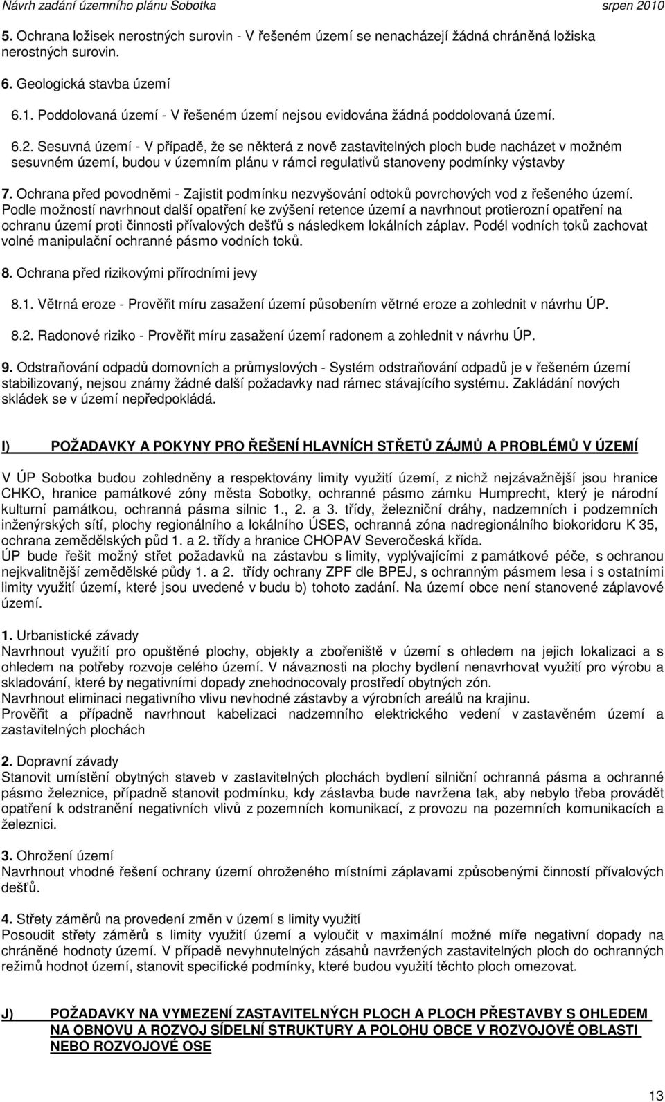Ohana před povodněmi - Zajitit podmínku nezvyšovní odtoků povhovýh vod z řešeného území.