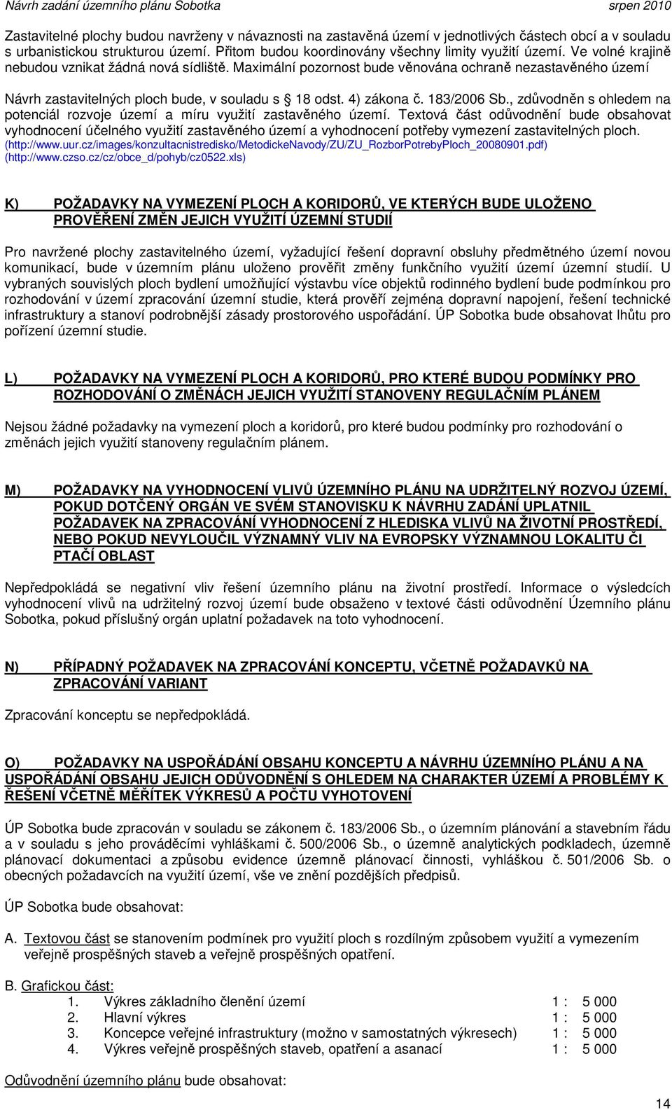 Maximlní pozonot bude věnovna ohaně nezatavěného území Nvh zatavitelnýh ploh bude, v ouladu 18 odt. 4) zkona č. 183/2006 Sb., zdůvodněn ohledem na potenil ozvoje území a míu využití zatavěného území.