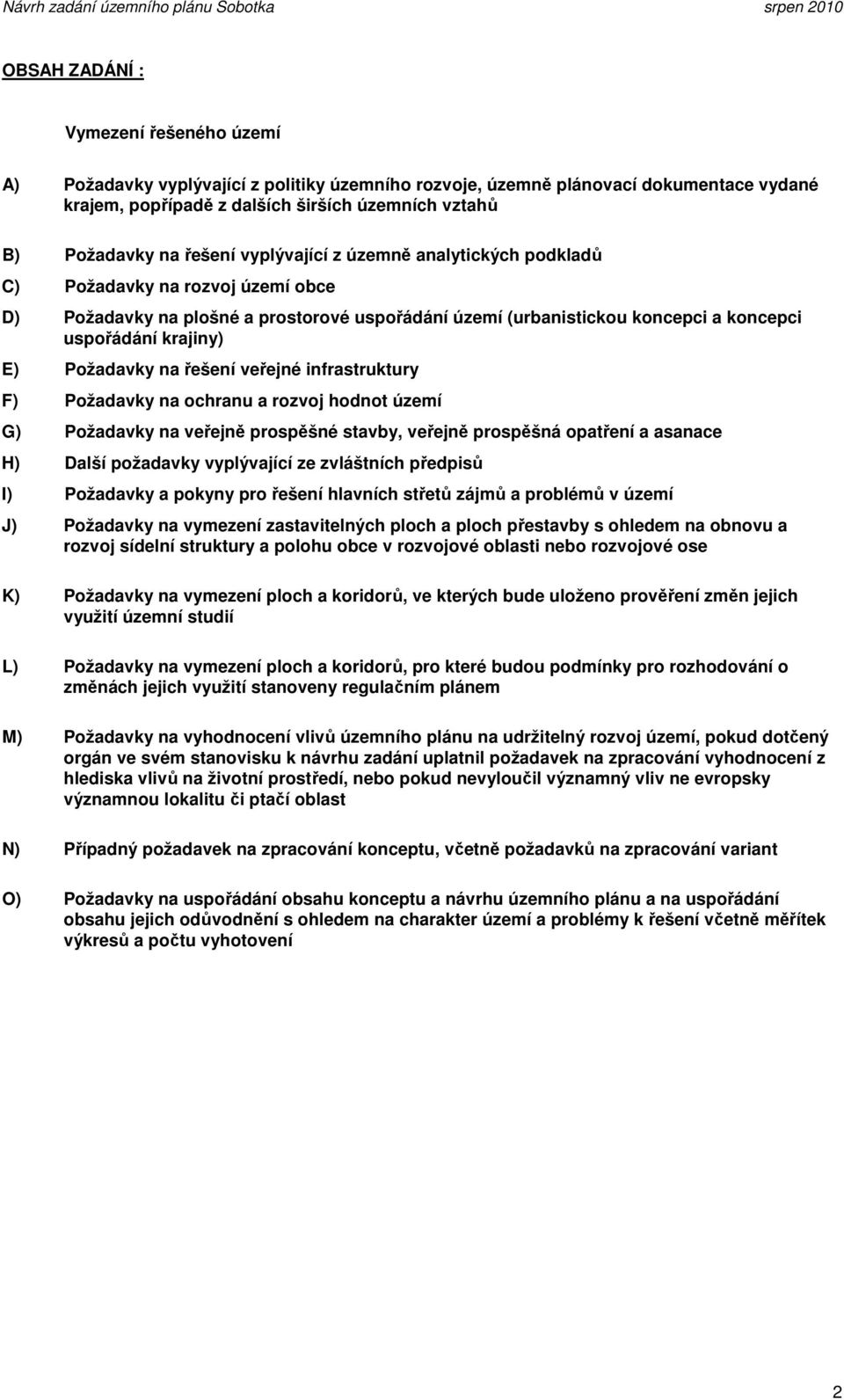 kajiny) E) Požadavky na řešení veřejné infatuktuy F) Požadavky na ohanu a ozvoj hodnot území G) Požadavky na veřejně popěšné tavby, veřejně popěšn opatření a aanae H) Další požadavky vyplývajíí ze