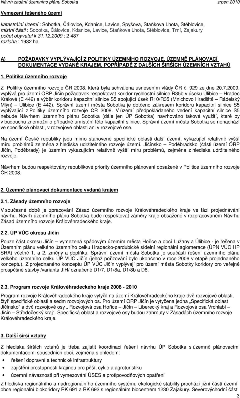 2009 : 2 487 ozloha : 1932 ha A) POŽADAVKY VYPLÝVAJÍCÍ Z POLITIKY ÚZEMNÍHO ROZVOJE, ÚZEMNĚ PLÁNOVACÍ DOKUMENTACE VYDANÉ KRAJEM, POPŘÍPADĚ Z DALŠÍCH ŠIRŠÍCH ÚZEMNÍCH VZTAHŮ 1.