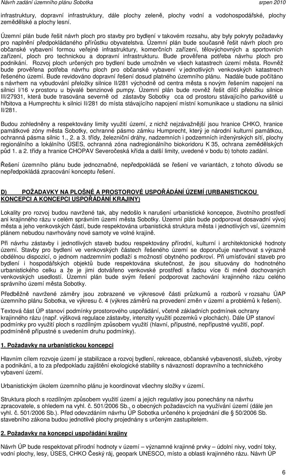Územní pln bude oučaně řešit nvh ploh po občanké vybavení fomou veřejné infatuktuy, komečníh zařízení, tělovýhovnýh a potovníh zařízení, ploh po tehnikou a dopavní infatuktuu.