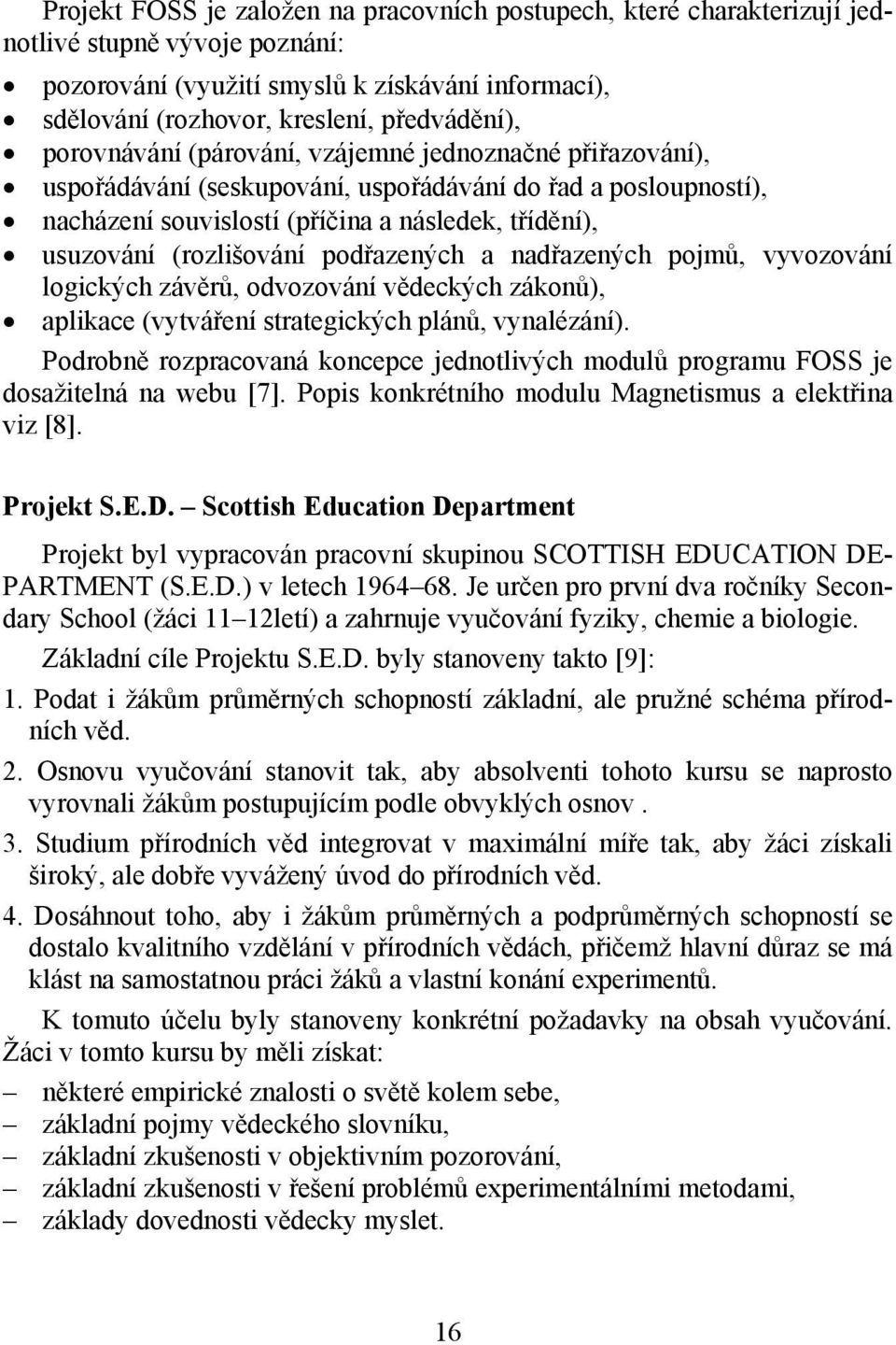 podřazených a nadřazených pojmů, vyvozování logických závěrů, odvozování vědeckých zákonů), aplikace (vytváření strategických plánů, vynalézání).