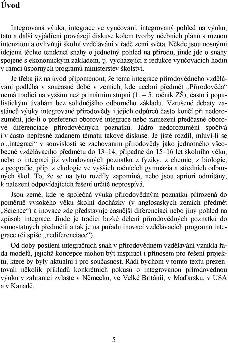 vycházející z redukce vyučovacích hodin v rámci úsporných programů ministerstev školství.